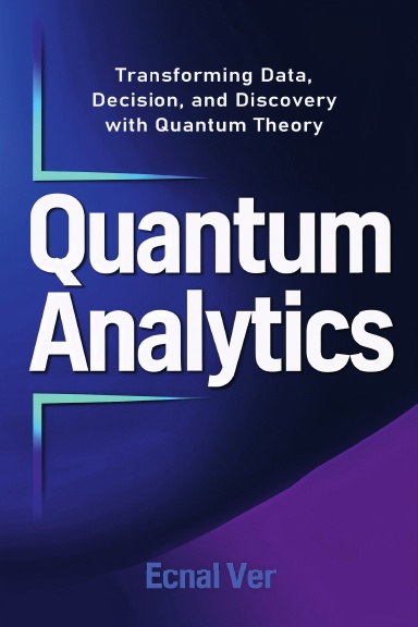 Quantum Analytics Transforming Data, Decision, and Discovery with Quantum Theory