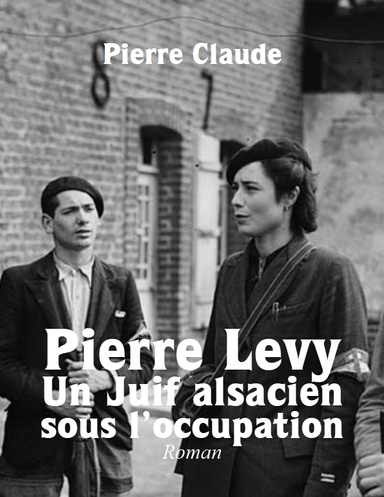 Pierre Levy – Un Juif alsacien sous l’Occupation