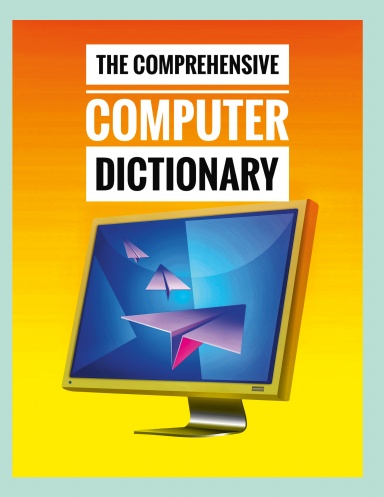 The Comprehensive Computer Dictionary