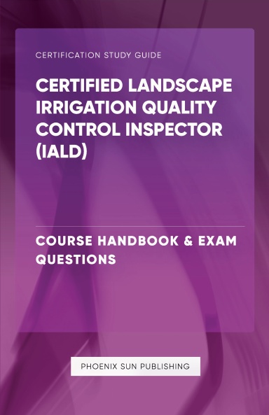 Certified Landscape Irrigation Quality Control Inspector (IALD) - Course Handbook & Exam Questions