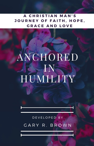 Anchored in Humility:  A Christian Man's Journey of Faith, Hope, Grace and Love