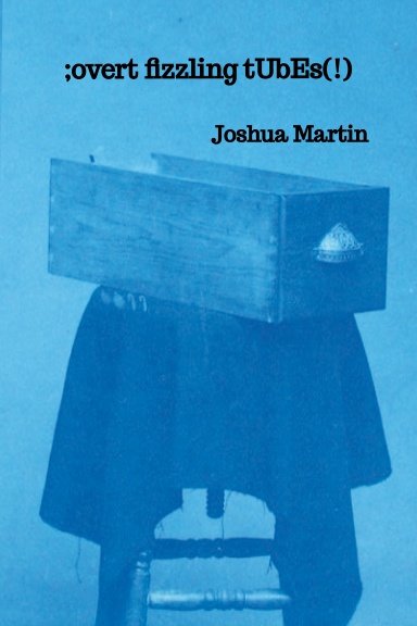 ;overt fizzling tUbEs(!)