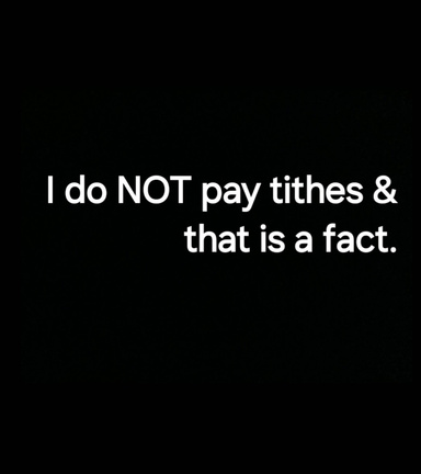 I Do NOT Pay Tithes & That Is A Fact.