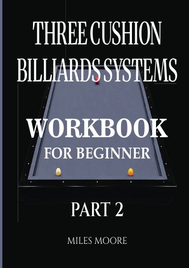 Three Cushion Billiards Systems – Workbook - For Beginner- Part 2