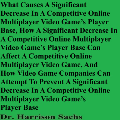 What Causes A Significant Decrease In A Competitive Online Multiplayer Video Game’s Player Base And How Video Game Companies Can Attempt To Prevent A Significant Decrease In A Competitive Online Multiplayer Video Game’s Player Base