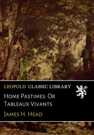 Home Pastimes; or Tableaux Vivants