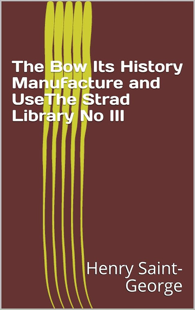 The Bow, Its History, Manufacture and Use