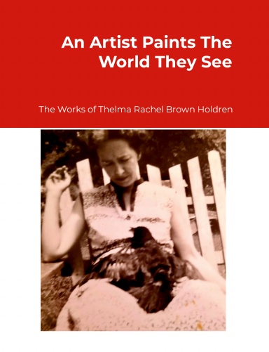 An Artist Paints The World They See, The Works Of Thelma Rachel Brown Holdren