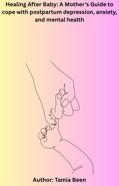 Healing After Baby: A Mother’s Guide to cope with postpartum depression, anxiety, and mental health