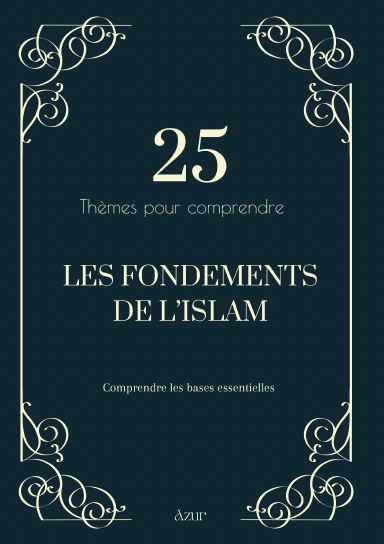 25 thèmes pour comprendre les fondements de l’Islam