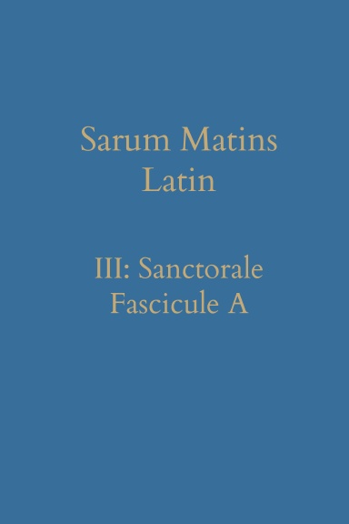 Sarum Matins Latin III: Sanctorale Fascicule A
