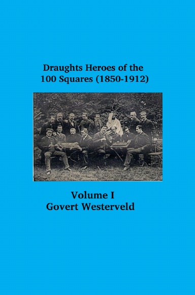 Draughts heroes of the 100 squares (1850-1912) Letters A – H - Volume I
