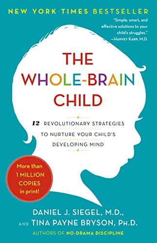 The Whole-Brain Child_ 12 Revolutionary Strategies to Nurture Your Child's Developing Mind