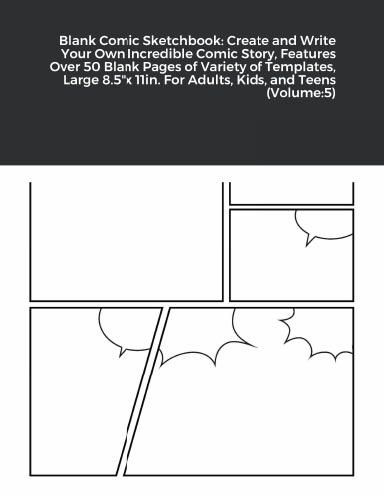 Blank Comic Sketchbook: Create and Write Your Own Incredible Comic Story, Features Over 50 Blank Pages of Variety of Templates, Large 8.5"x 11in. For Adults, Kids, and Teens (Volume:5)