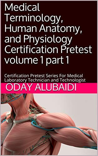 Medical Terminology, Human Anatomy and Physiology Certification Pretest Volume 1 part 1