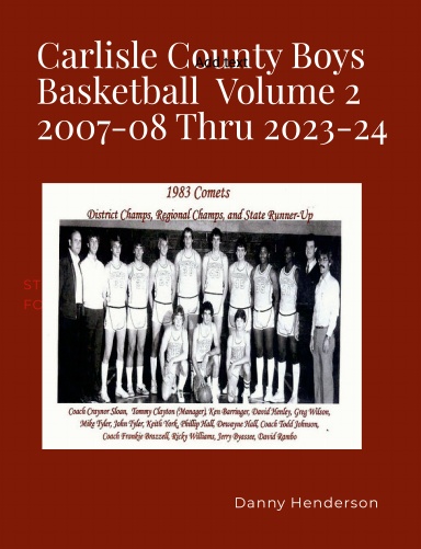 CARLISLE COUNTY BOY'S BASKETBALL  2007-08 THRU 2023-24                     VOLUME 2