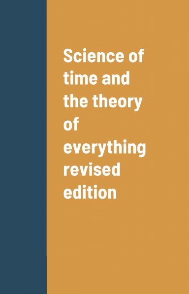 Science of time and the theory of everything revised edition