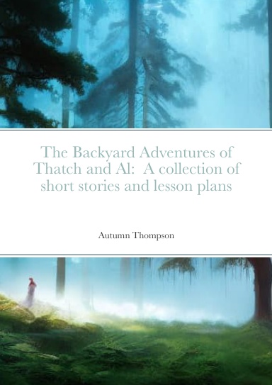 The Backyard Adventures of Thatch and Al: A collection of short stories and lesson plans