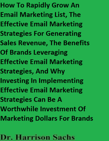 How To Rapidly Grow An Email Marketing List, The Effective Email Marketing Strategies For Generating Sales Revenue, And The Benefits Of Brands Leveraging Effective Email Marketing Strategies