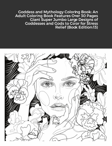 Goddess and Mythology Coloring Book: An Adult Coloring Book Features Over 30 Pages Giant Super Jumbo Large Designs of Goddesses and Gods to Color for Stress Relief (Book Edition:13)
