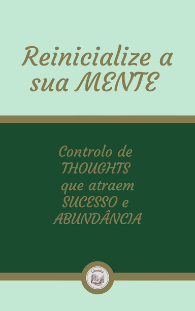 REINICIALIZE A SUA MENTE: Controlo de  THOUGHTS  que atraem  SUCESSO e  ABUNDÂNCIA