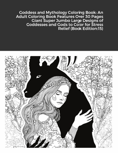 Goddess and Mythology Coloring Book: An Adult Coloring Book Features Over 30 Pages Giant Super Jumbo Large Designs of Goddesses and Gods to Color for Stress Relief (Book Edition:15)