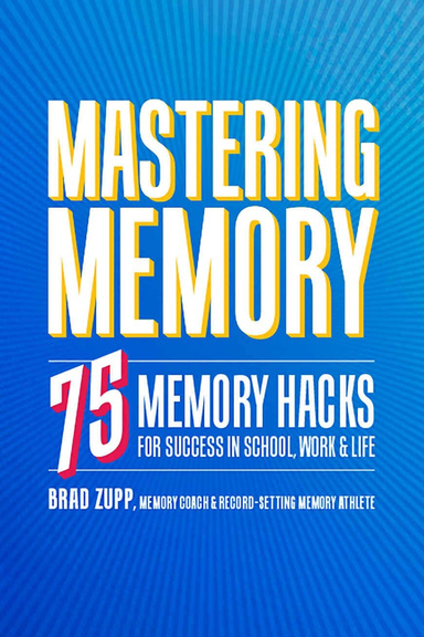 Mastering Memory 75 Memory Hacks For Success in School, Work & Life