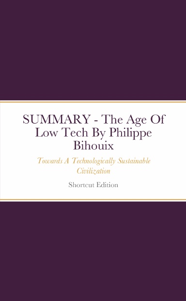 SUMMARY - The Age Of Low Tech: Towards A Technologically Sustainable Civilization By Philippe Bihouix