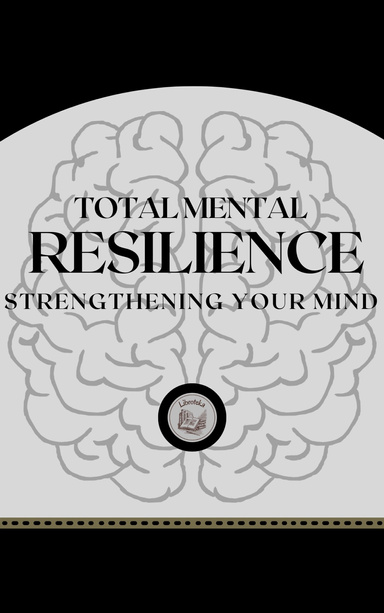 TOTAL MENTAL RESILIENCE: STRENGTHENING YOUR MIND