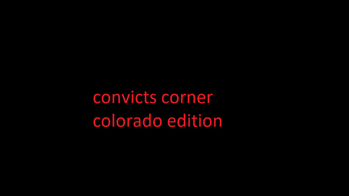 convicts corner...colorado edition
