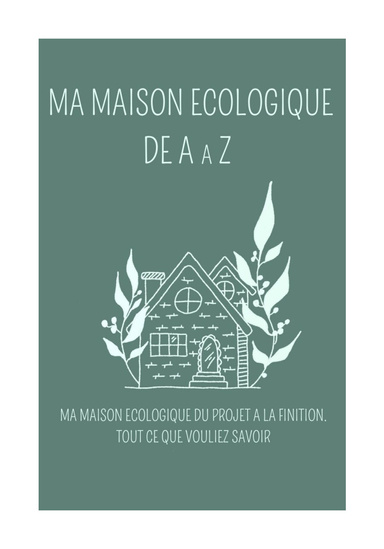 MA MAISON ECOLOGIQUE DE A A Z