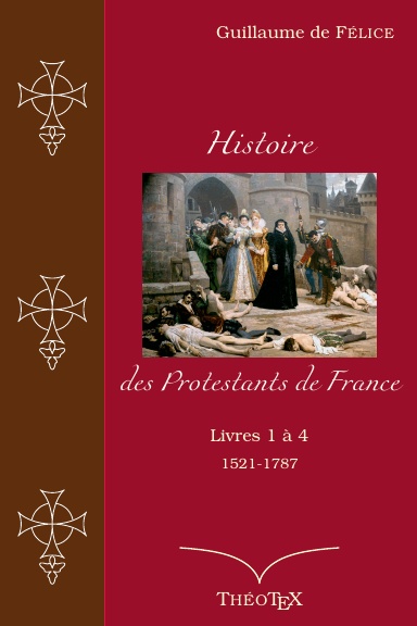 Histoire des Protestants de France, livres 1 à 4 (1521-1787)