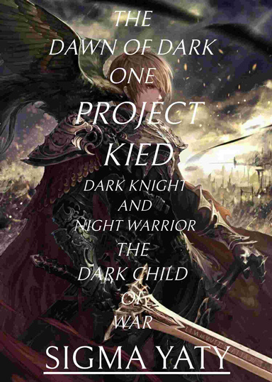 PROJECT KIED, DARK KNIGHT AND NIGHT WARRIOR - THE DARK CHILD OF WAR. PART 1