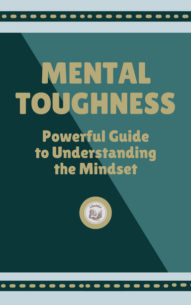 MENTAL TOUGHNESS: Powerful Guide  to Understanding  the Mindset