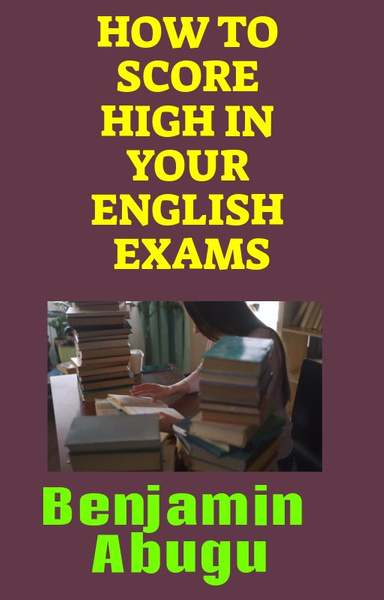 HOW TO SCORE HIGH IN YOUR ENGLISH EXAMS