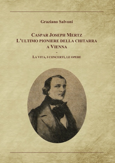Caspar Joseph Mertz. L'ultimo pioniere della chitarra a Vienna - La vita, i concerti, le opere