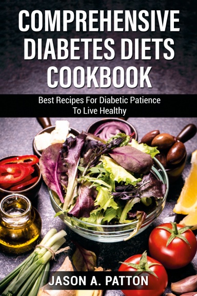 Comprehensive Diabetes Diets Сооkbооk. Best Recipes For Diabetic Patience To Live Healthy