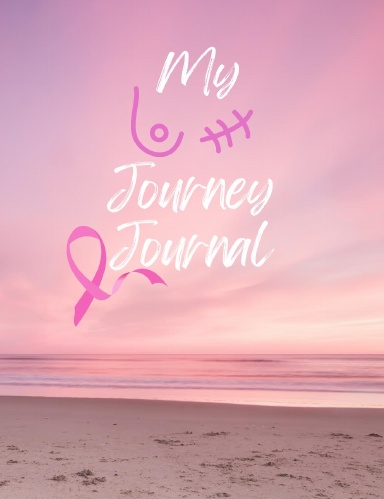 My Breast Cancer Journey Journal: Daily Journaling with Real-Life Motivation from Real Cancer Survivors