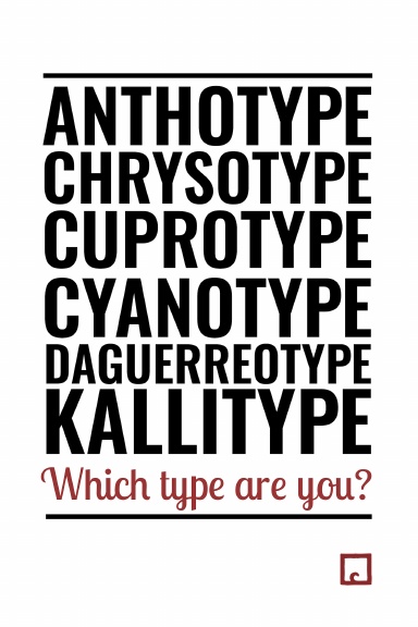 Anthotype? Chrysotype? Cyanotype? Cuprotype? Daguerreotype? Kallitype? Which type are you?