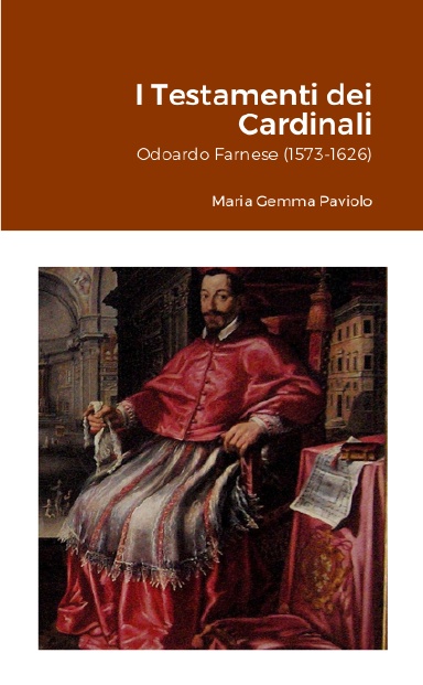 I Testamenti dei Cardinali: Odoardo Farnese (1573-1626)