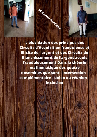Élucidation des principes de Circuit d’Acquisition frauduleuse et illicite de l’argent et de Circuit du Blanchissement de l’argent acquis frauduleusement Dans la théorie mathématique des 4 ensembles que sont: intersection complémentaire union inclusion