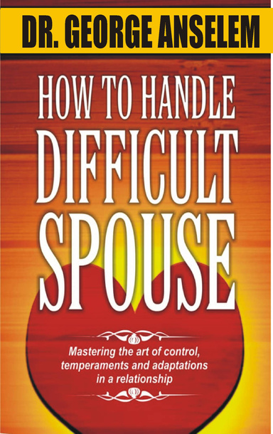 HOW TO  HANDLE DIFFICULT SPOUSE  IN A  RELATIONSHIP