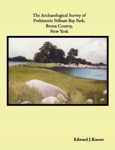 The Archaeological Survey of Prehistoric Pelham Bay Park, Bronx County, New York