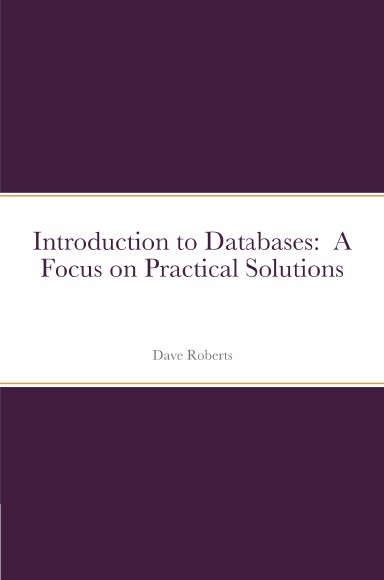 Introduction to Databases:  A Focus on Practical Solutions