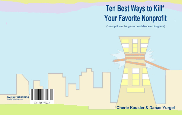 Ten Ways To Kill* Your Favorite Nonprofit E-book
