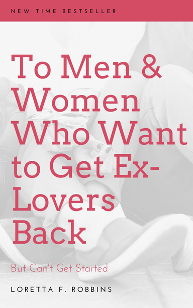 To Men and Women Who Want to Get Ex-Lovers Back -- But Can't Get Started