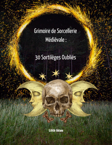 Grimoire de Sorcellerie Médiévale :  30 Sortilèges Oubliés