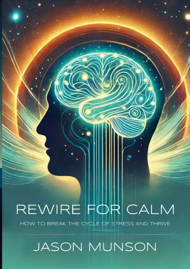 Rewire for Calm: How to Break the Cycle of Stress and Thrive