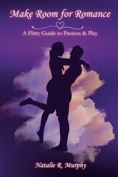 Make Room for Romance: A Flirty Guide to Passion & Play