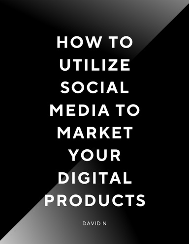 How to Utilize Social Media to Market Your Digital Products